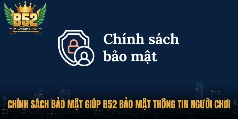 B52 Bảo Mật Thông Tin Người Chơi 2025 - Hướng Dẫn An Toàn 6 Chính sách bảo mật giúp B52 bảo mật thông tin người chơi 2025