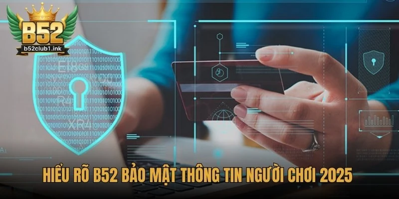 B52 Bảo Mật Thông Tin Người Chơi 2025 - Hướng Dẫn An Toàn 5 Hiểu rõ B52 bảo mật thông tin người chơi 2025 giúp bạn an tâm khi tham gia