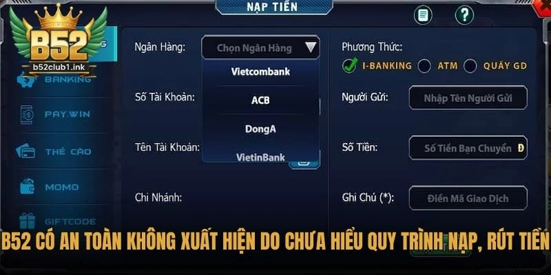 B52 Có An Toàn Không Khi Chơi Online? Giải Đáp Nghi Vấn 6 B52 có an toàn không xuất hiện do chưa hiểu quy trình nạp, rút tiền