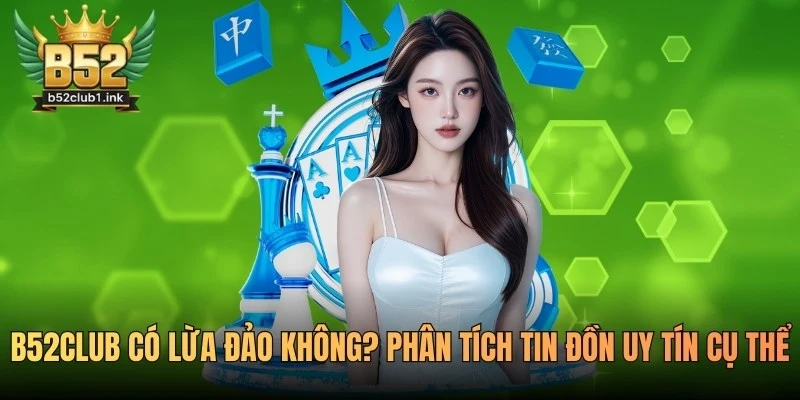 B52club Có Lừa Đảo Không? Phân Tích Tin Đồn Uy Tín Cụ Thể 8 B52club Có Lừa Đảo Không? Phân Tích Tin Đồn Uy Tín