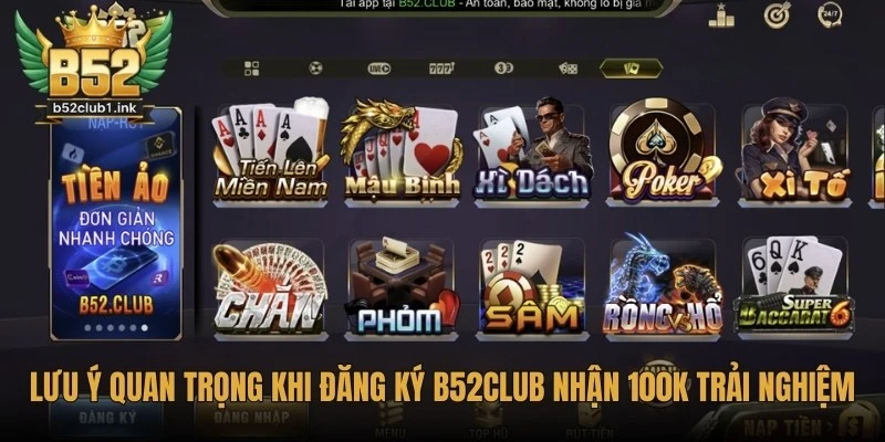 Cách Đăng Ký Tài Khoản B52club Nhận 100K Trải Nghiệm 3 Lưu ý quan trọng khi đăng ký B52club nhận 100K trải nghiệm