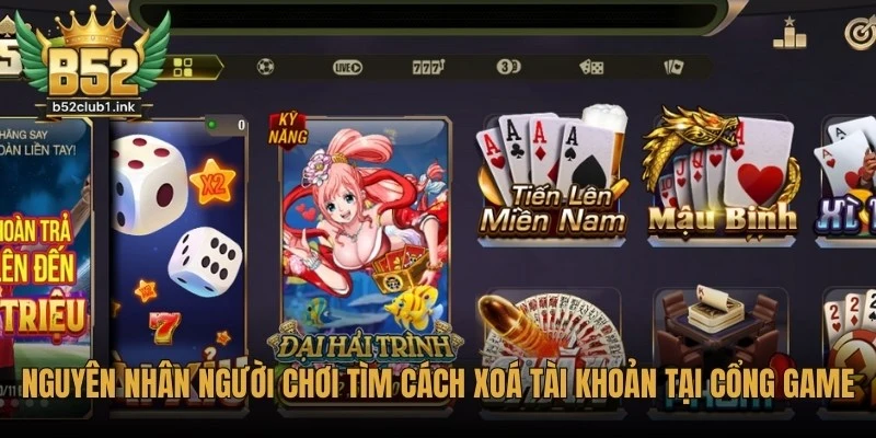 Cách Xóa Hoặc Khóa Tài Khoản B52club Tạm Thời/Vĩnh Viễn 5 Nguyên nhân người chơi tìm cách xoá tài khoản tại cổng game