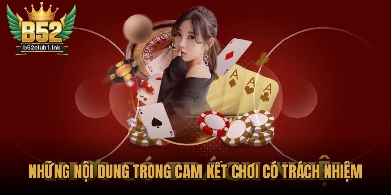 Cam Kết Chơi Có Trách Nhiệm Từ Nền Tảng B52club Đầy Đủ 6 Những nội dung trong cam kết chơi có trách nhiệm từ nền tảng B52club