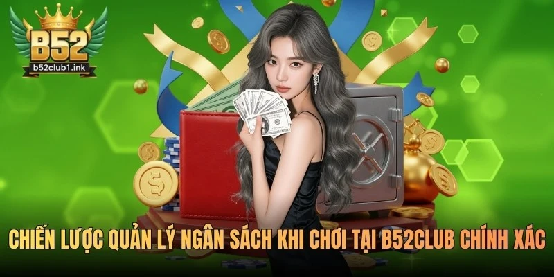 Chiến Lược Quản Lý Ngân Sách Khi Chơi Tại B52club Chính Xác 6 Chiến Lược Quản Lý Ngân Sách Khi Chơi Tại B52club