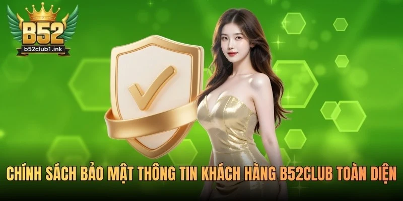 Chính Sách Bảo Mật Thông Tin Khách Hàng B52club Toàn Diện 7 Chính Sách Bảo Mật Thông Tin Khách Hàng B52club