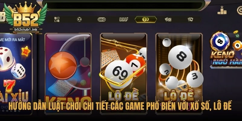 Hướng Dẫn Luật Chơi Chi Tiết Các Game Phổ Biến Tại B52club 7 Hướng dẫn luật chơi chi tiết các game phổ biến tại B52club đối với xổ số, lô đề