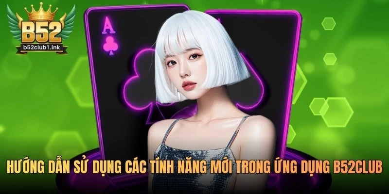 Hướng Dẫn Sử Dụng Các Tính Năng Mới Trong Ứng Dụng B52club 4 Hướng Dẫn Sử Dụng Các Tính Năng Mới Trong Ứng Dụng B52club