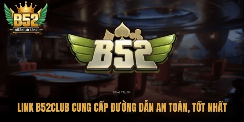 Link B52club cung cấp đường dẫn an toàn, giải quyết vấn đề truy cập tốt nhất
