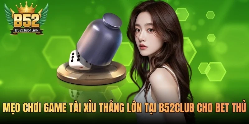 Mẹo Chơi Game Tài Xỉu Thắng Lớn Tại B52club Cho Bet Thủ 8 Mẹo Chơi Game Tài Xỉu Thắng Lớn Tại B52club