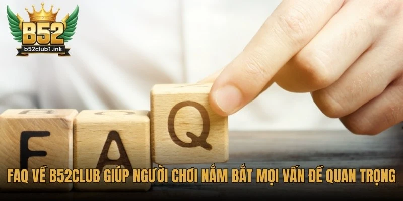 Tổng hợp các câu hỏi thường gặp (FAQ) về B52club cho anh em 5 FAQ về B52club giúp người chơi nhanh chóng nắm bắt mọi vấn đề quan trọng