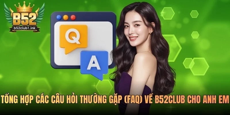 Tổng hợp các câu hỏi thường gặp (FAQ) về B52club cho anh em 2 Tổng hợp các câu hỏi thường gặp (FAQ) về B52club