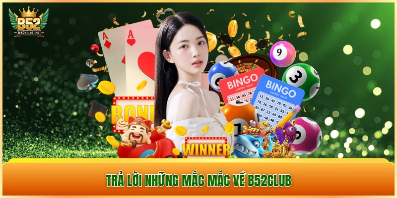 B52CLUB 7 Trả lời những mắc mắc về B52CLUB